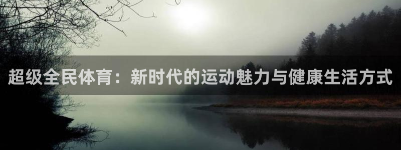 MK体育官网下载平台假的吗是真的吗吗:超级全民体育:新时代的